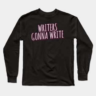 writers gonna write Long Sleeve T-Shirt